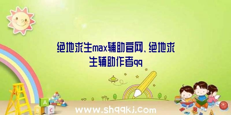 绝地求生max辅助官网、绝地求生辅助作者qq