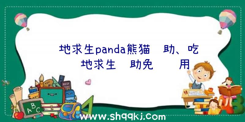 绝地求生panda熊猫辅助、吃鸡绝地求生辅助免费试用