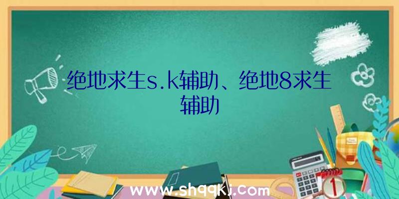 绝地求生s.k辅助、绝地8求生辅助