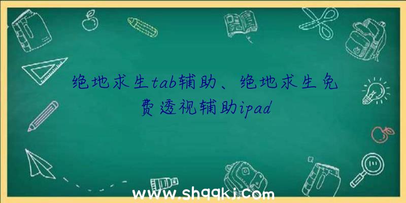 绝地求生tab辅助、绝地求生免费透视辅助ipad