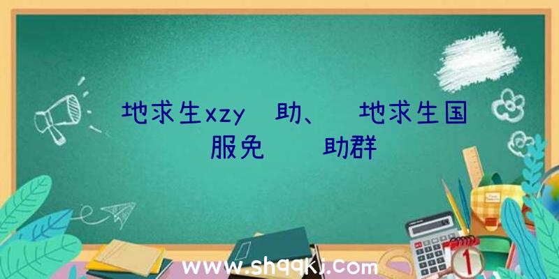 绝地求生xzy辅助、绝地求生国际服免费辅助群