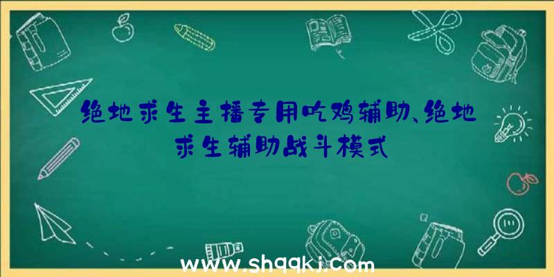 绝地求生主播专用吃鸡辅助、绝地求生辅助战斗模式