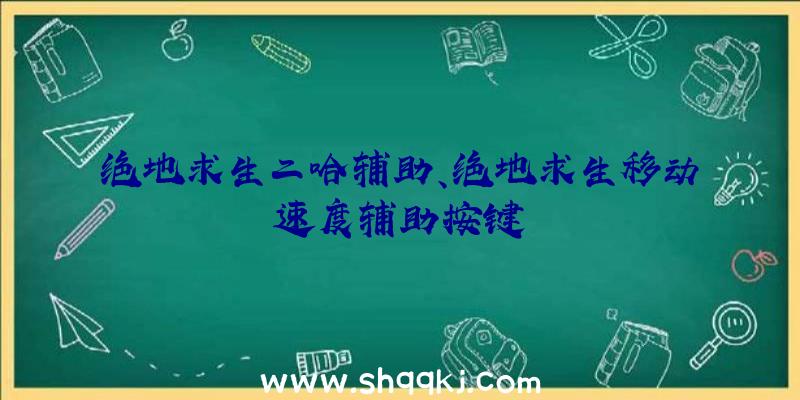 绝地求生二哈辅助、绝地求生移动速度辅助按键