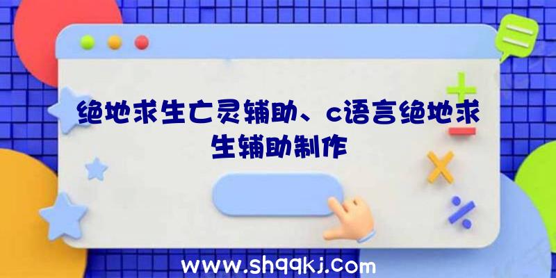 绝地求生亡灵辅助、c语言绝地求生辅助制作