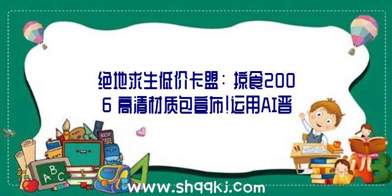 绝地求生低价卡盟：《掠食2006》高清材质包宣布!运用AI晋级技巧年夜幅晋升游戏纹理贴图