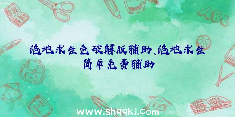 绝地求生免破解版辅助、绝地求生简单免费辅助