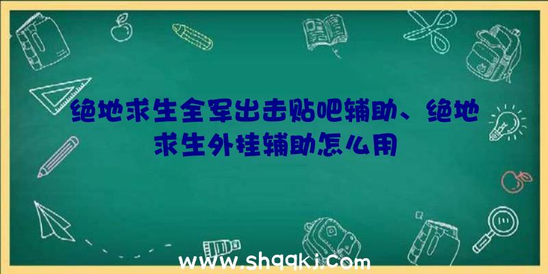 绝地求生全军出击贴吧辅助、绝地求生外挂辅助怎么用