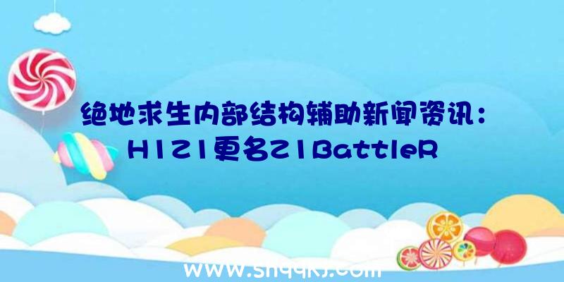 绝地求生内部结构辅助新闻资讯：H1Z1更名Z1BattleRoyale成免费的游戏