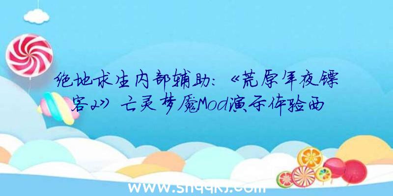 绝地求生内部辅助：《荒原年夜镖客2》亡灵梦魇Mod演示体验西部作风的丧尸年夜战