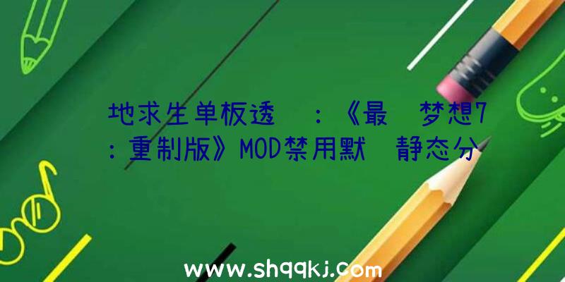 绝地求生单板透视：《最终梦想7：重制版》MOD禁用默许静态分辩率缩放低配显卡也可跑出高帧率