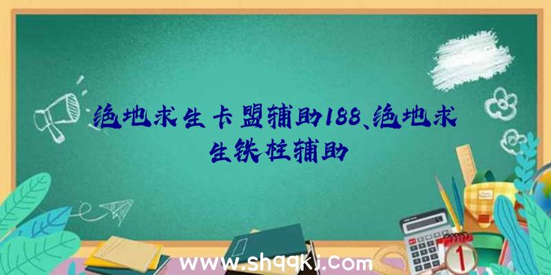 绝地求生卡盟辅助188、绝地求生铁柱辅助