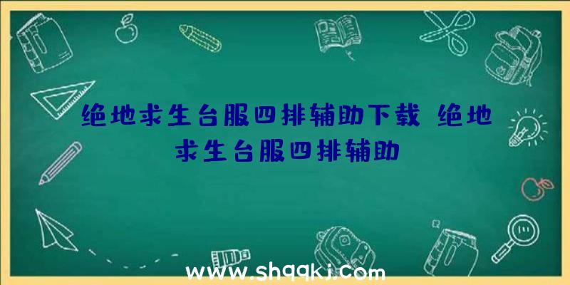 绝地求生台服四排辅助下载、绝地求生台服四排辅助