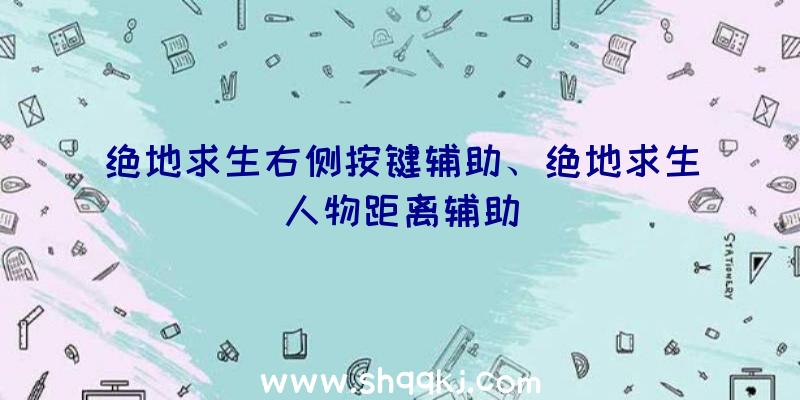 绝地求生右侧按键辅助、绝地求生人物距离辅助