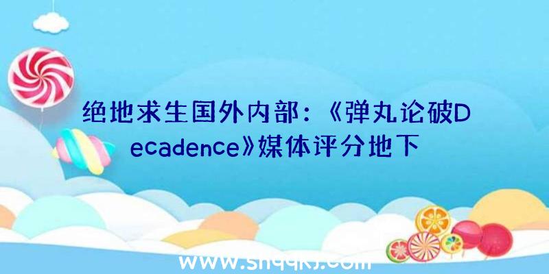 绝地求生国外内部：《弹丸论破Decadence》媒体评分地下今朝典藏版售价为99.99美元