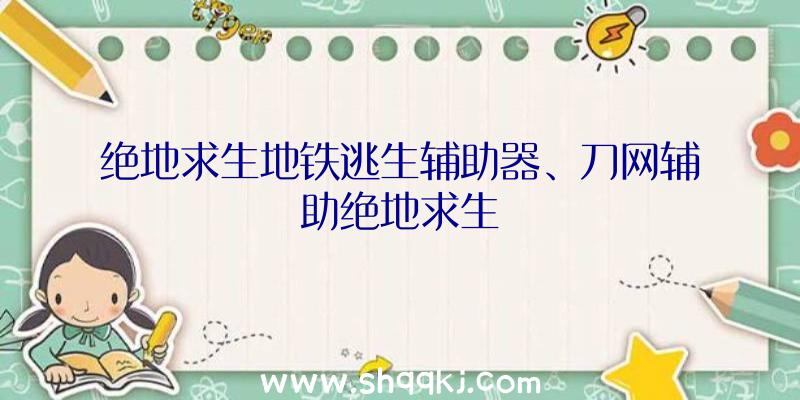 绝地求生地铁逃生辅助器、刀网辅助绝地求生