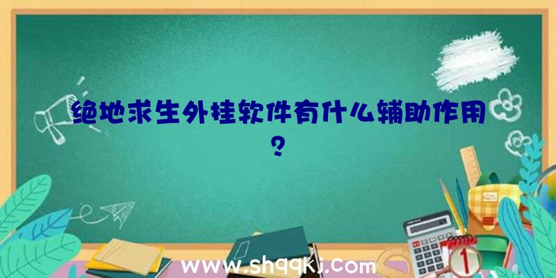 绝地求生外挂软件有什么辅助作用？