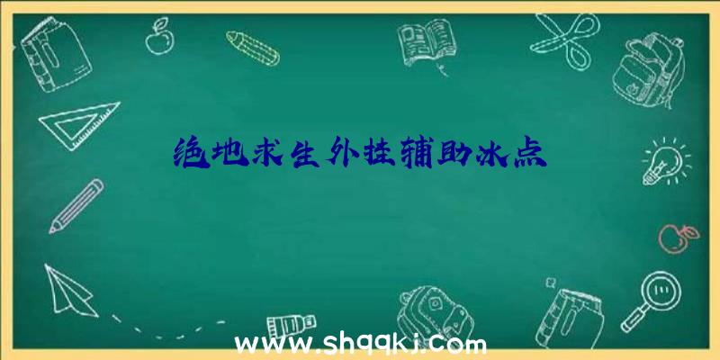 绝地求生外挂辅助冰点