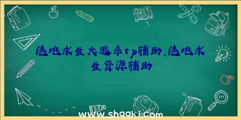 绝地求生大逃杀tp辅助、绝地求生资源辅助