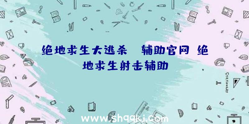 绝地求生大逃杀we辅助官网、绝地求生射击辅助