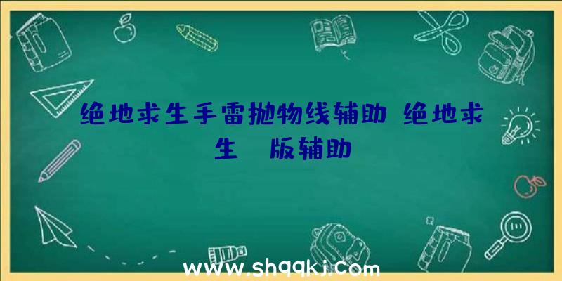 绝地求生手雷抛物线辅助、绝地求生pc版辅助