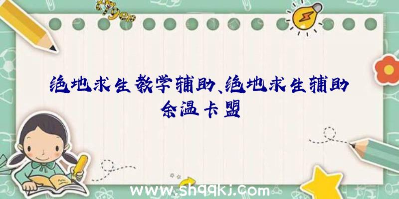 绝地求生教学辅助、绝地求生辅助余温卡盟