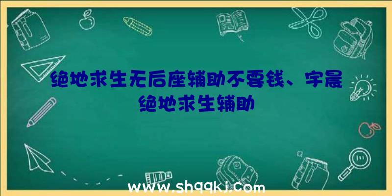 绝地求生无后座辅助不要钱、宇晨绝地求生辅助