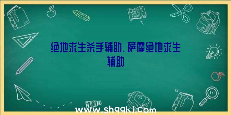 绝地求生杀手辅助、萨摩绝地求生辅助