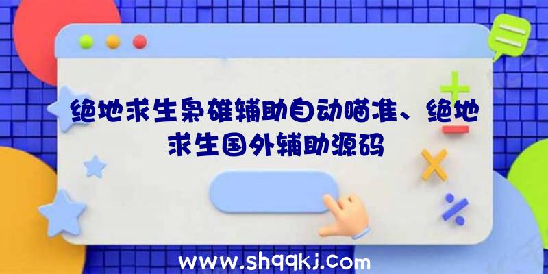 绝地求生枭雄辅助自动瞄准、绝地求生国外辅助源码