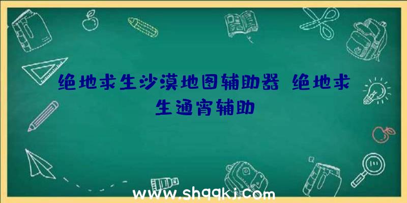 绝地求生沙漠地图辅助器、绝地求生通宵辅助