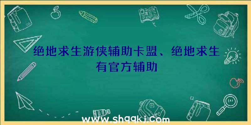 绝地求生游侠辅助卡盟、绝地求生有官方辅助