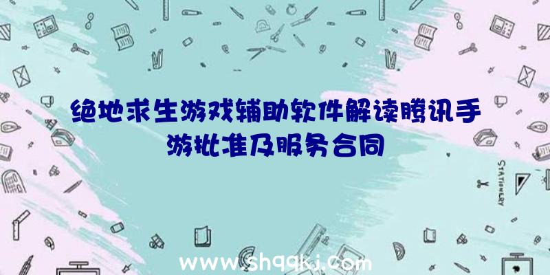 绝地求生游戏辅助软件解读腾讯手游批准及服务合同