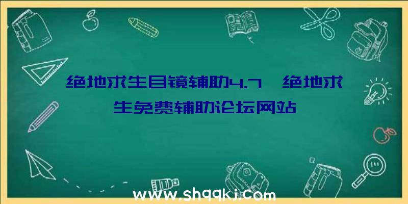 绝地求生目镜辅助4.7、绝地求生免费辅助论坛网站