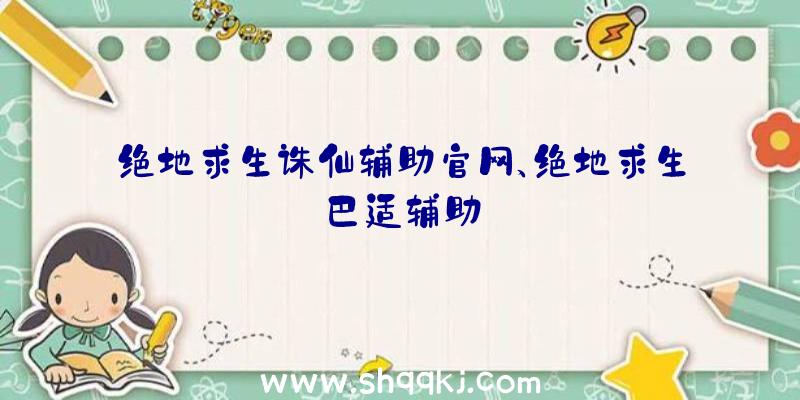 绝地求生诛仙辅助官网、绝地求生巴适辅助