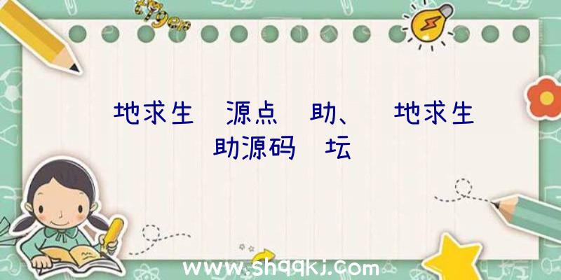 绝地求生资源点辅助、绝地求生辅助源码论坛