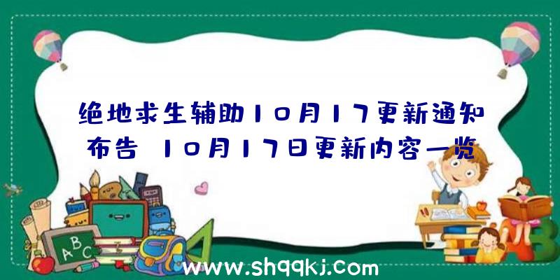 绝地求生辅助10月17更新通知布告_10月17日更新内容一览