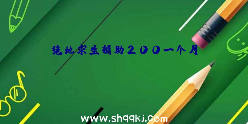 绝地求生辅助200一个月