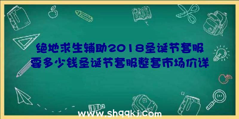 绝地求生辅助2018圣诞节套服要多少钱圣诞节套服整套市场价详细介绍