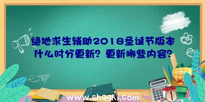 绝地求生辅助2018圣诞节版本什么时分更新？更新哪些内容？