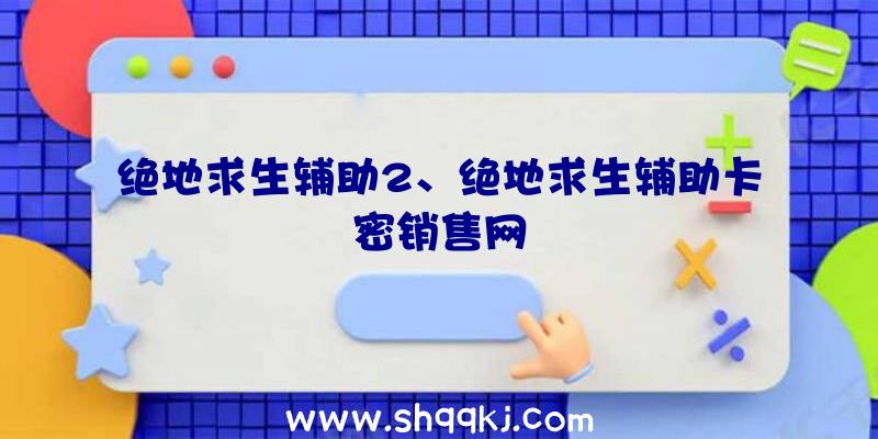 绝地求生辅助2、绝地求生辅助卡密销售网