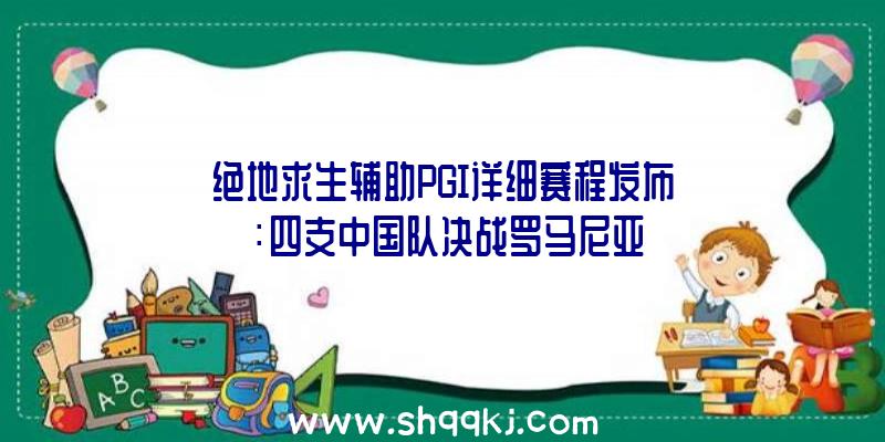 绝地求生辅助PGI详细赛程发布：四支中国队决战罗马尼亚