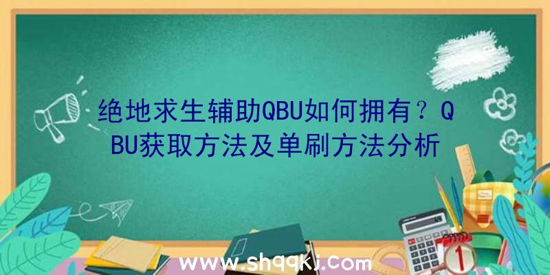 绝地求生辅助QBU如何拥有？QBU获取方法及单刷方法分析