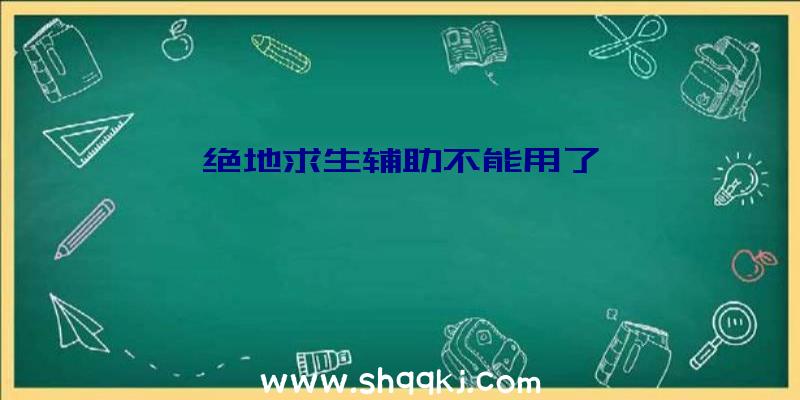 绝地求生辅助不能用了