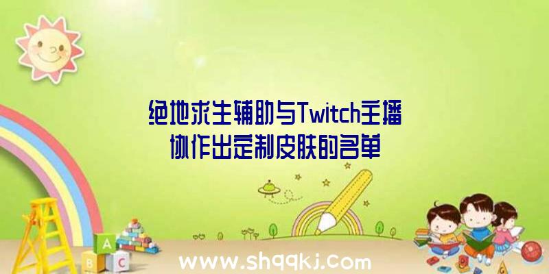 绝地求生辅助与Twitch主播协作出定制皮肤的名单