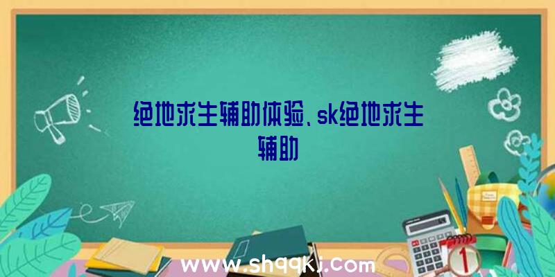 绝地求生辅助体验、sk绝地求生辅助