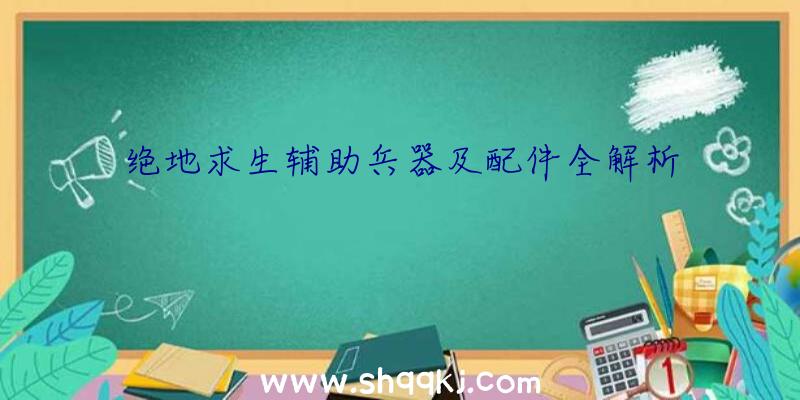 绝地求生辅助兵器及配件全解析