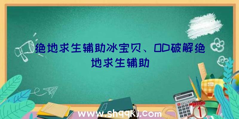 绝地求生辅助冰宝贝、OD破解绝地求生辅助