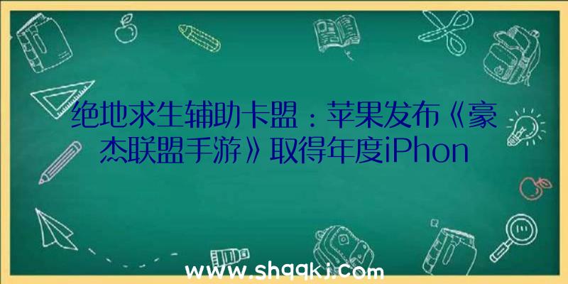 绝地求生辅助卡盟：苹果发布《豪杰联盟手游》取得年度iPhone游戏今朝全球总支出打破1.5亿美元