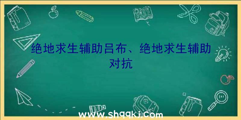 绝地求生辅助吕布、绝地求生辅助对抗