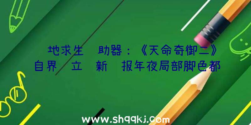 绝地求生辅助器：《天命奇御二》自界说立绘新谍报年夜局部脚色都可自界说改换