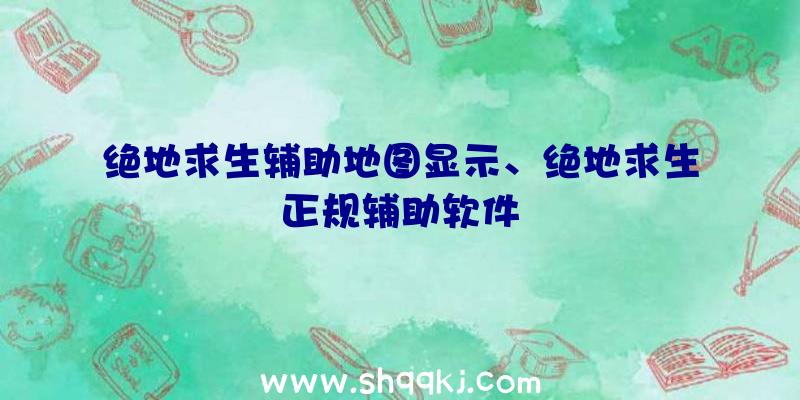 绝地求生辅助地图显示、绝地求生正规辅助软件